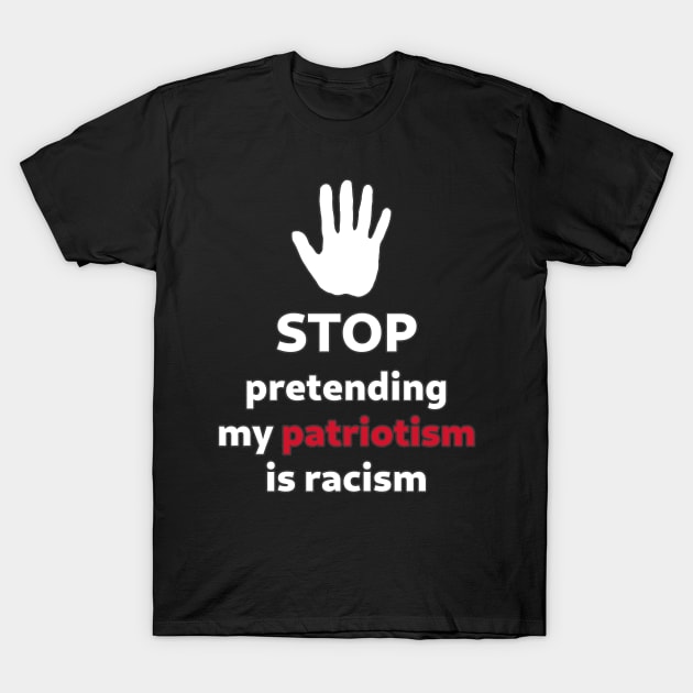 STOP pretending my patriotism is racism T-Shirt by SolarCross